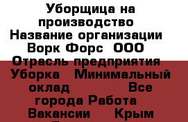 Уборщица на производство › Название организации ­ Ворк Форс, ООО › Отрасль предприятия ­ Уборка › Минимальный оклад ­ 24 000 - Все города Работа » Вакансии   . Крым,Бахчисарай